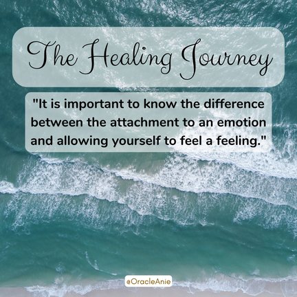 In the healing journey it is important to know the difference between the attachment to an emotion and allowing yourself to feel a feeling.